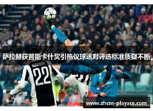 萨拉赫获普斯卡什奖引热议球迷对评选标准质疑不断