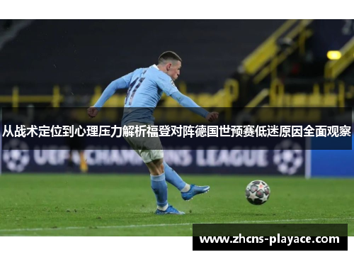从战术定位到心理压力解析福登对阵德国世预赛低迷原因全面观察 从战术定位到心理压力解析福登对阵德国世预赛低迷原因全面观察